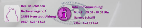 Der  Bauchladen Beckersbergstr. 1 24558 Henstedt-Ulzburg 0157 - 522 11 522  Info und Anmeldung:    Mo.- Fr. 09:00 - 18:00 Uhr     Garnet Schwill    0157 - 522 11 522